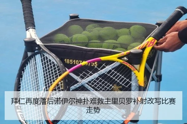 拜仁再度落后诺伊尔神扑难救主里贝罗补射改写比赛走势 - 3377Sports